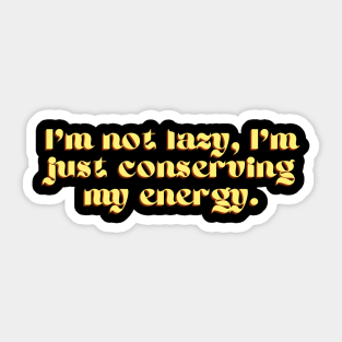 "I'm not lazy, I'm just conserving my energy." Funny Quote Sticker